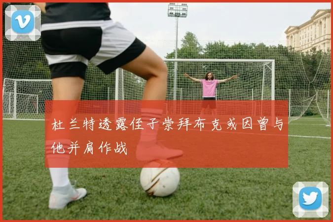 杜兰特透露侄子崇拜布克或因曾与他并肩作战