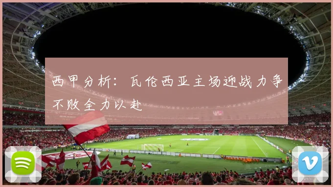 西甲分析：瓦伦西亚主场迎战力争不败全力以赴